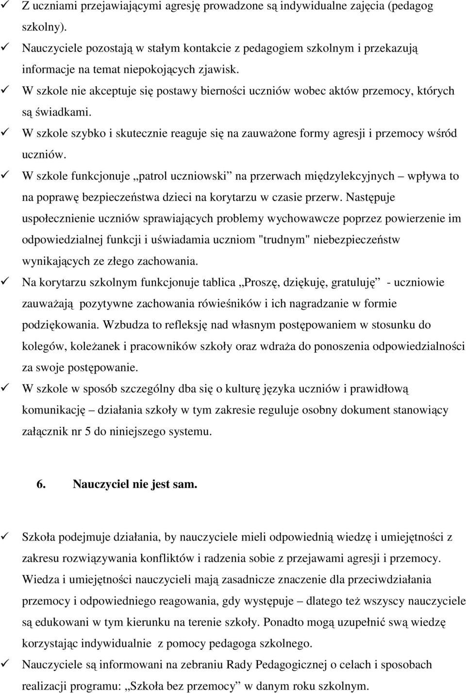 W szkole nie akceptuje się postawy bierności uczniów wobec aktów przemocy, których są świadkami. W szkole szybko i skutecznie reaguje się na zauważone formy agresji i przemocy wśród uczniów.