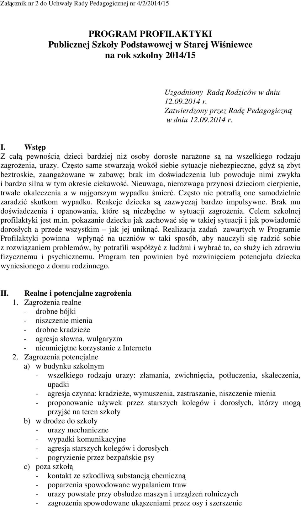 Często same stwarzają wokół siebie sytuacje niebezpieczne, gdyż są zbyt beztroskie, zaangażowane w zabawę; brak im doświadczenia lub powoduje nimi zwykła i bardzo silna w tym okresie ciekawość.