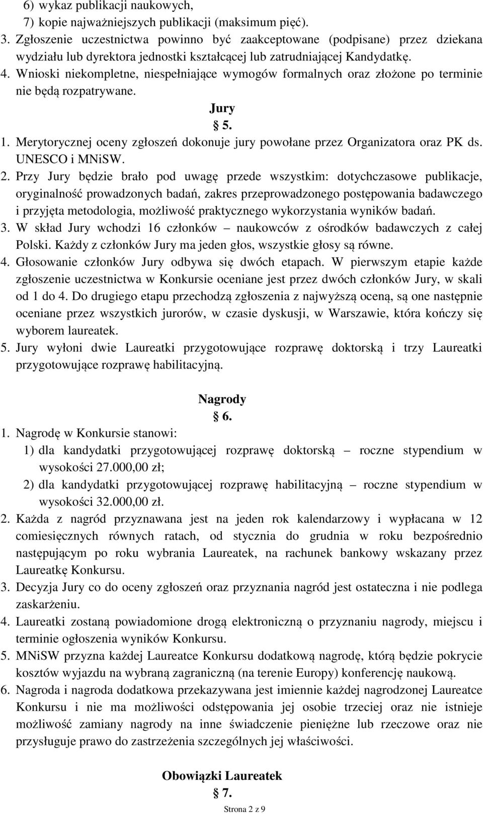 Wnioski niekompletne, niespełniające wymogów formalnych oraz złożone po terminie nie będą rozpatrywane. Jury 5. 1. Merytorycznej oceny zgłoszeń dokonuje jury powołane przez Organizatora oraz PK ds.