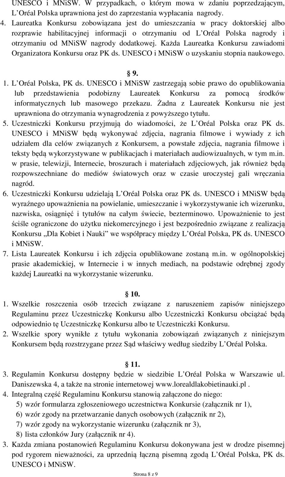 Każda Laureatka Konkursu zawiadomi Organizatora Konkursu oraz PK ds. UNESCO i MNiSW o uzyskaniu stopnia naukowego. 9. 1. L Oréal Polska, PK ds.