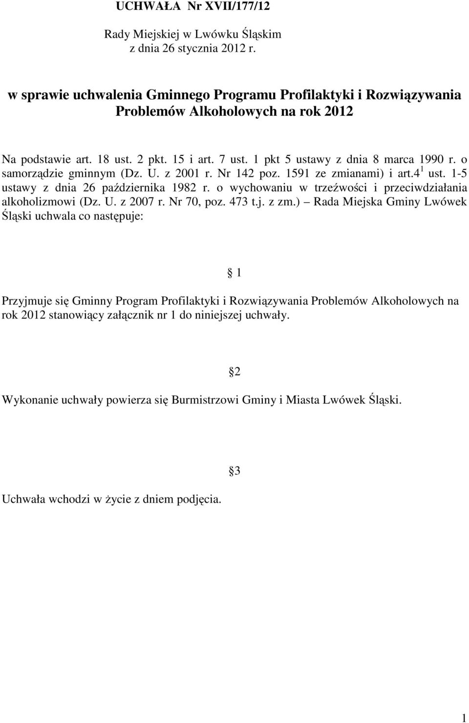 o samorządzie gminnym (Dz. U. z 2001 r. Nr 142 poz. 1591 ze zmianami) i art.4 1 ust. 1-5 ustawy z dnia 26 października 1982 r. o wychowaniu w trzeźwości i przeciwdziałania alkoholizmowi (Dz. U. z 2007 r.