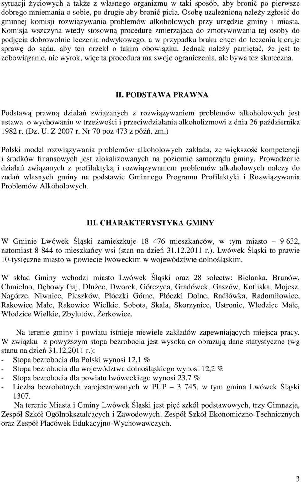 Komisja wszczyna wtedy stosowną procedurę zmierzającą do zmotywowania tej osoby do podjęcia dobrowolnie leczenia odwykowego, a w przypadku braku chęci do leczenia kieruje sprawę do sądu, aby ten