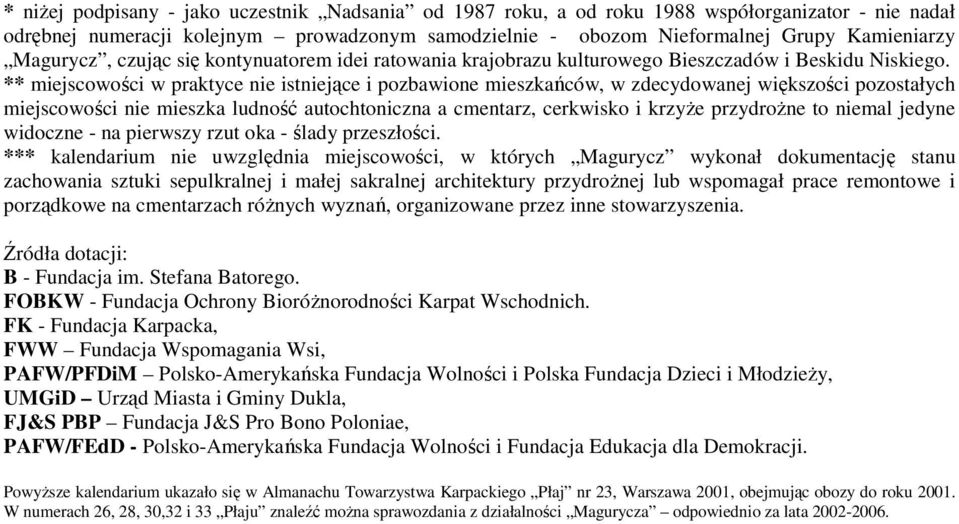 ** miejscowości w praktyce nie istniejące i pozbawione mieszkańców, w zdecydowanej większości pozostałych miejscowości nie mieszka ludność autochtoniczna a cmentarz, cerkwisko i krzyŝe przydroŝne to