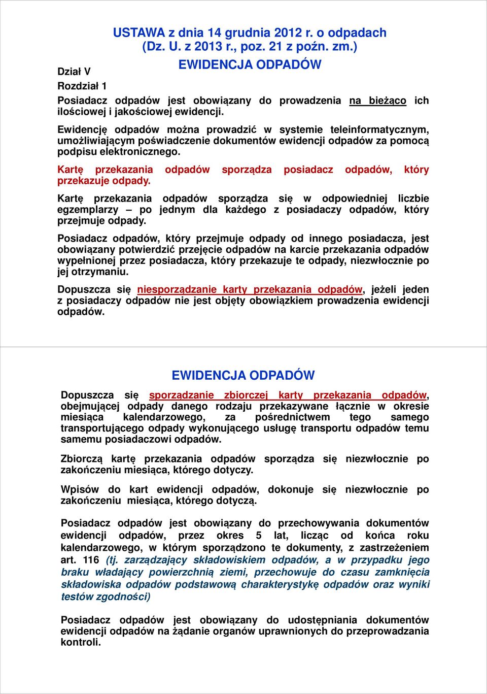 Ewidencję można prowadzić w systemie teleinformatycznym, umożliwiającym poświadczenie dokumentów ewidencji za pomocą podpisu elektronicznego.