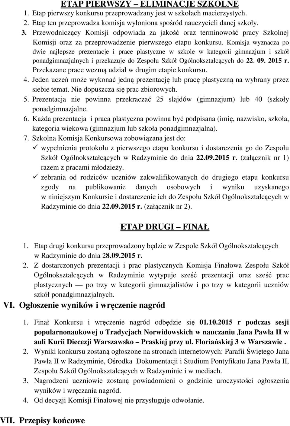 Komisja wyznacza po dwie najlepsze prezentacje i prace plastyczne w szkole w kategorii gimnazjum i szkół ponadgimnazjalnych i przekazuje do Zespołu Szkół Ogólnokształcących do 22. 09. 2015 r.