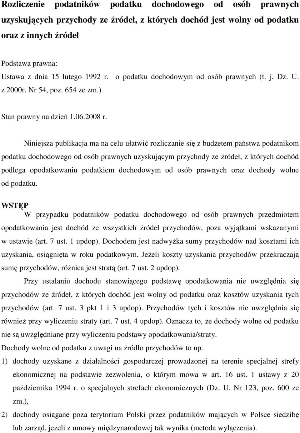 Niniejsza publikacja ma na celu ułatwić rozliczanie się z budŝetem państwa podatnikom podatku dochodowego od osób prawnych uzyskującym przychody ze źródeł, z których dochód podlega opodatkowaniu