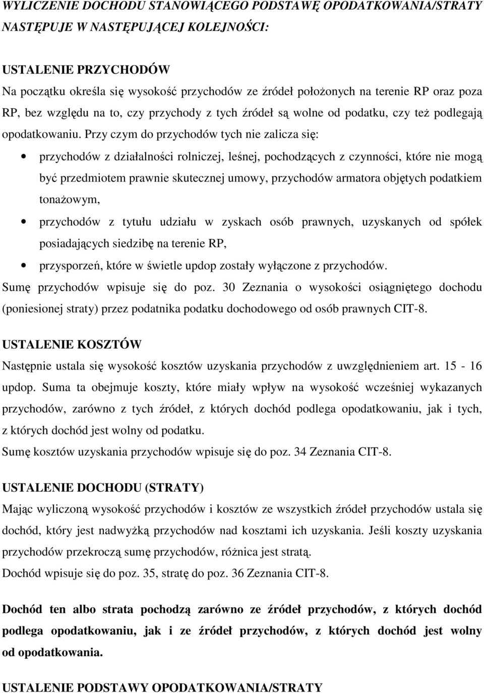 Przy czym do przychodów tych nie zalicza się: przychodów z działalności rolniczej, leśnej, pochodzących z czynności, które nie mogą być przedmiotem prawnie skutecznej umowy, przychodów armatora