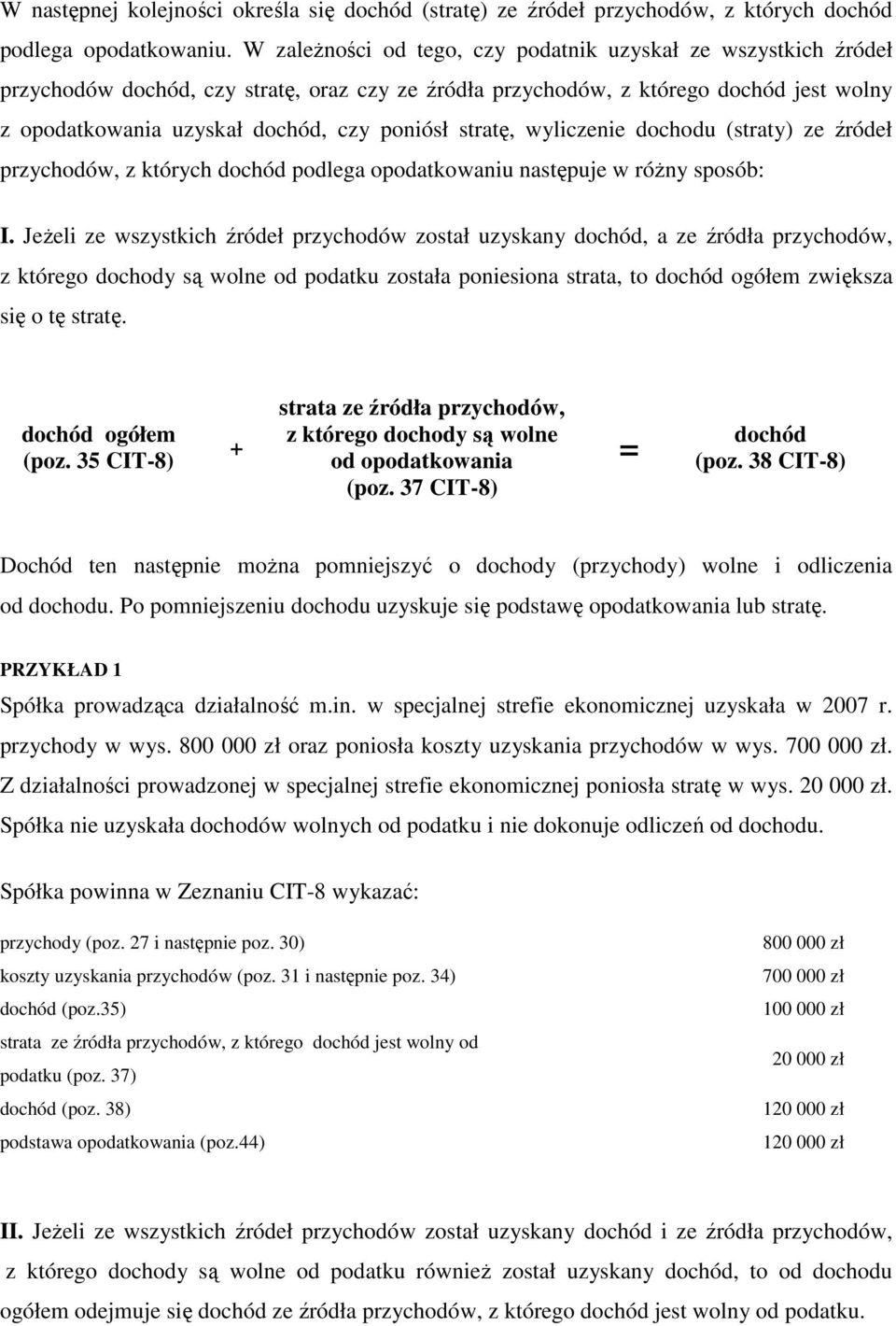 wyliczenie dochodu (straty) ze źródeł przychodów, z których dochód podlega opodatkowaniu następuje w róŝny sposób: I.