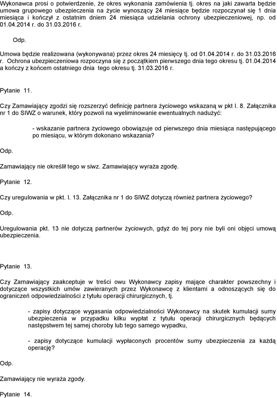 ubezpieczeniowej, np. od 01.04.2014 r. do 31.03.2016 r. Umowa będzie realizowana (wykonywana) przez okres 24 miesięcy tj. od 01.04.2014 r. do 31.03.2016 r. Ochrona ubezpieczeniowa rozpoczyna się z początkiem pierwszego dnia tego okresu tj.