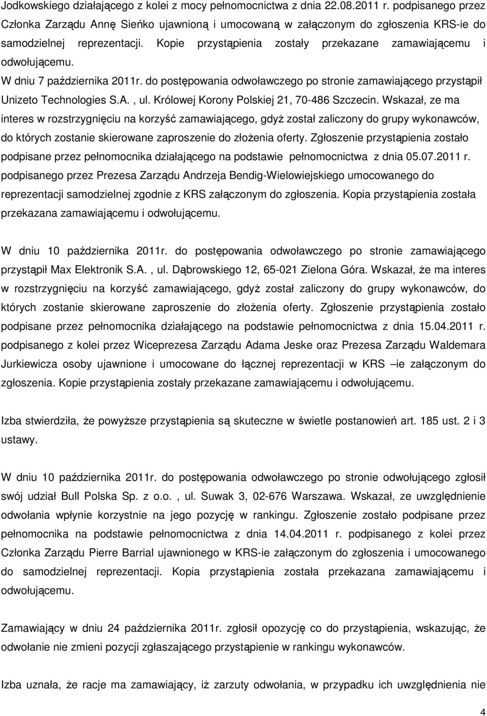 Kopie przystąpienia zostały przekazane zamawiającemu i odwołującemu. W dniu 7 października 2011r. do postępowania odwoławczego po stronie zamawiającego przystąpił Unizeto Technologies S.A., ul.