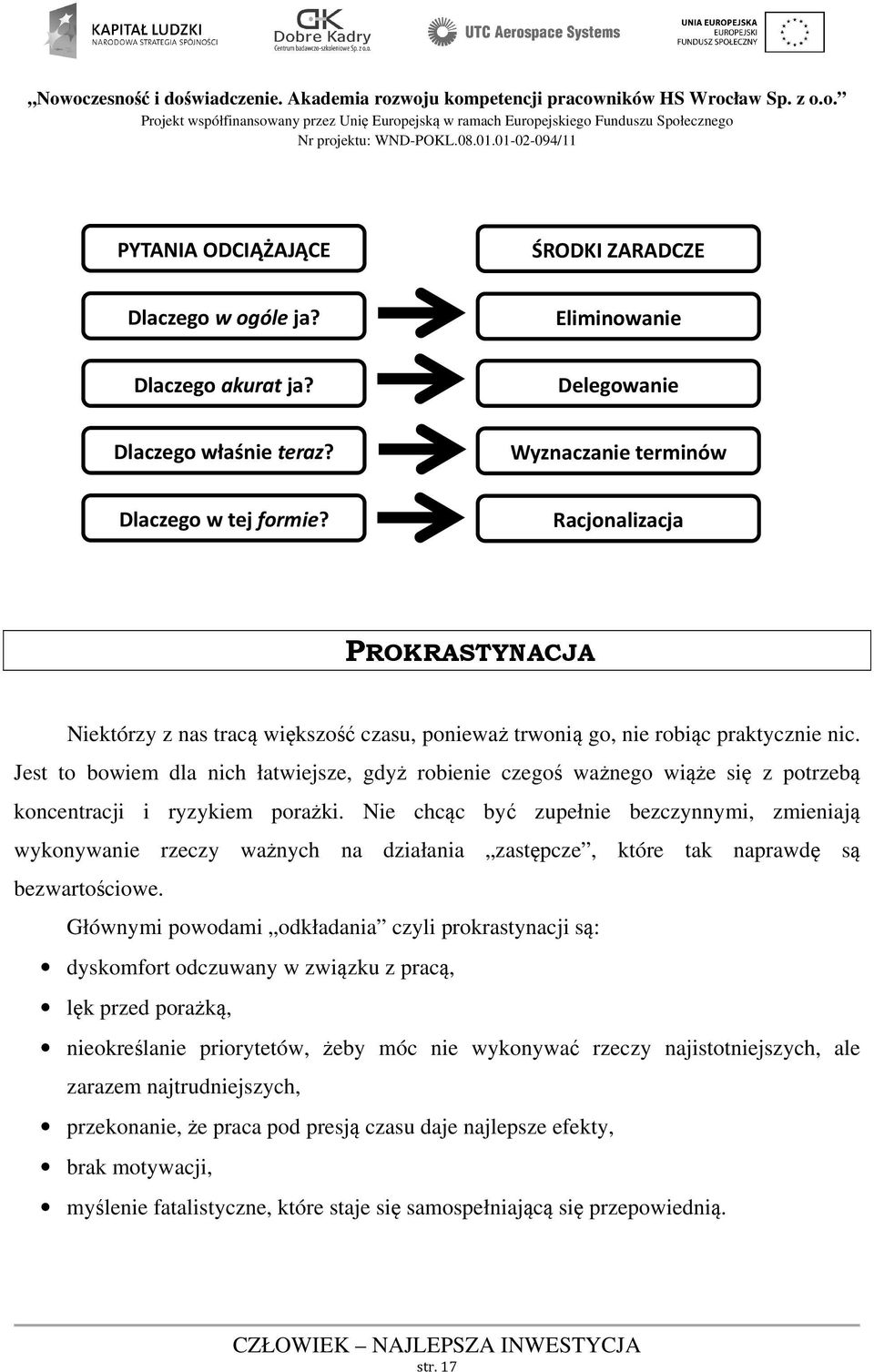 Jest to bowiem dla nich łatwiejsze, gdyż robienie czegoś ważnego wiąże się z potrzebą koncentracji i ryzykiem porażki.