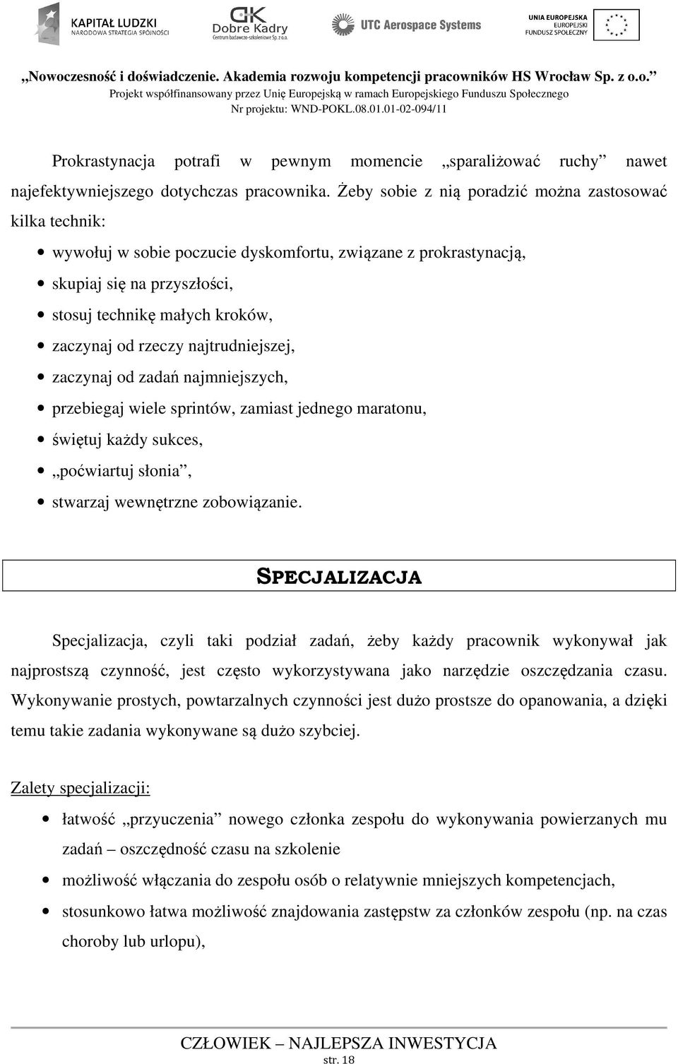 rzeczy najtrudniejszej, zaczynaj od zadań najmniejszych, przebiegaj wiele sprintów, zamiast jednego maratonu, świętuj każdy sukces, poćwiartuj słonia, stwarzaj wewnętrzne zobowiązanie.