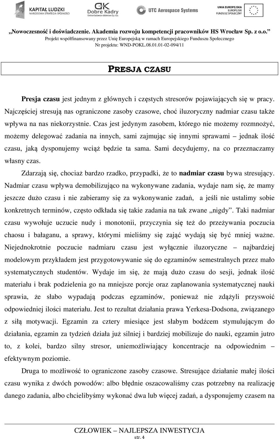 Czas jest jedynym zasobem, którego nie możemy rozmnożyć, możemy delegować zadania na innych, sami zajmując się innymi sprawami jednak ilość czasu, jaką dysponujemy wciąż będzie ta sama.
