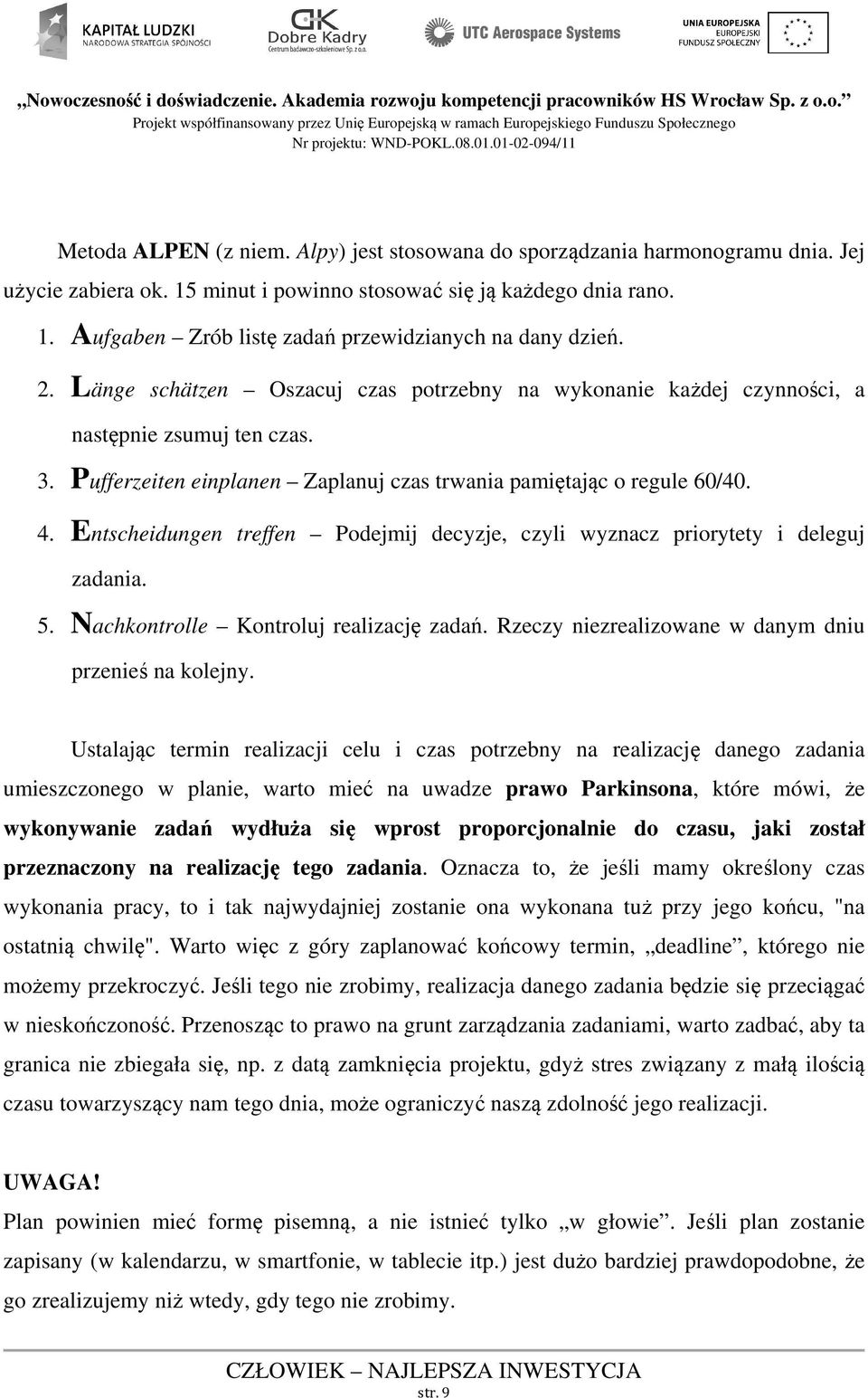 Entscheidungen treffen Podejmij decyzje, czyli wyznacz priorytety i deleguj zadania. 5. Nachkontrolle Kontroluj realizację zadań. Rzeczy niezrealizowane w danym dniu przenieś na kolejny.