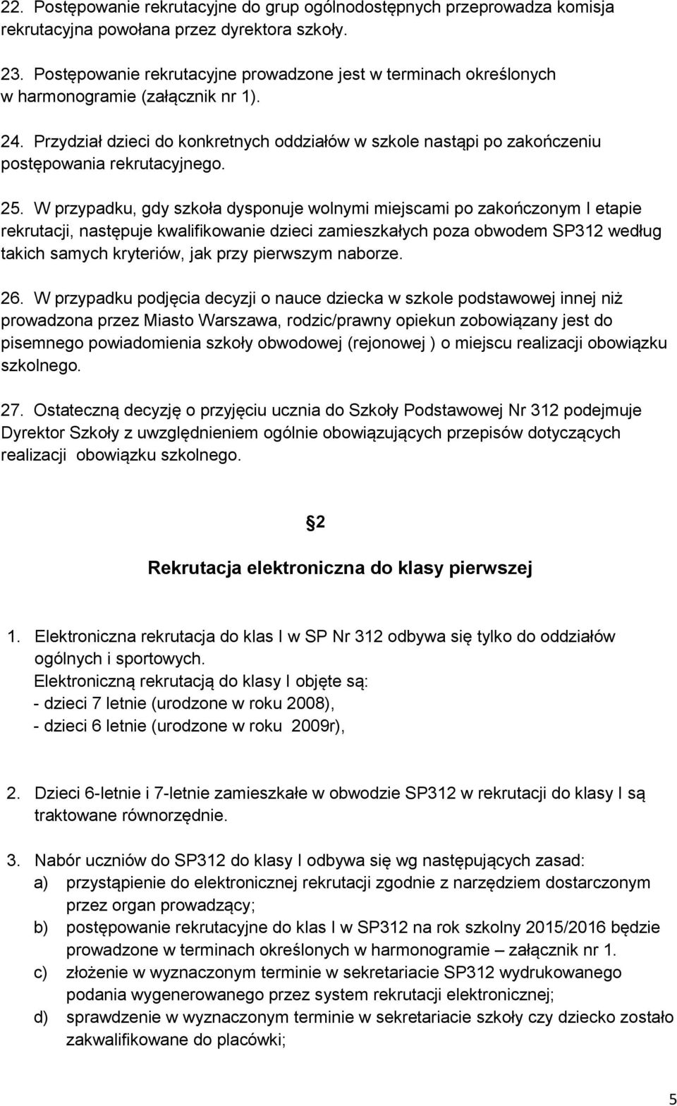 Przydział dzieci do konkretnych oddziałów w szkole nastąpi po zakończeniu postępowania rekrutacyjnego. 25.