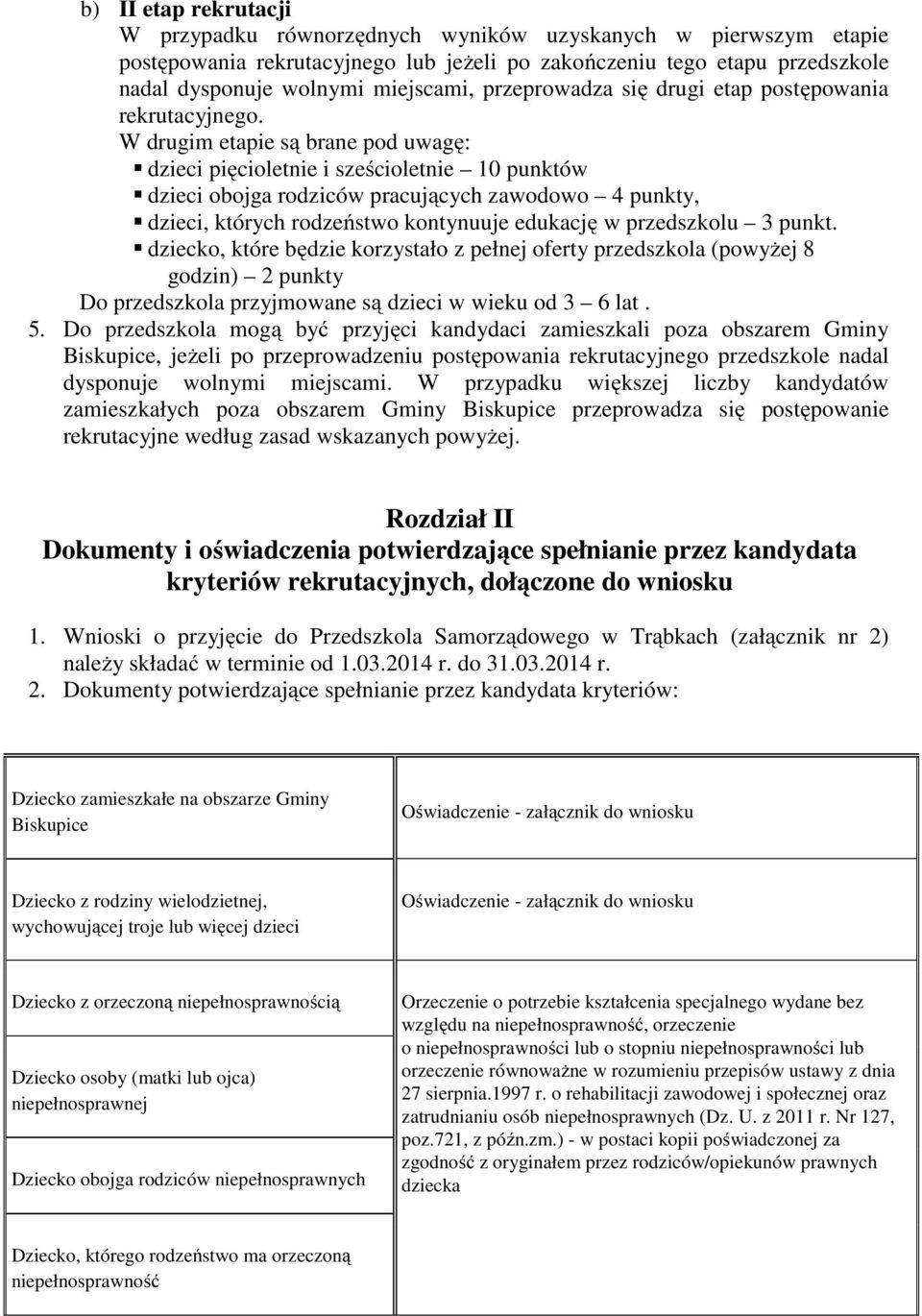 W drugim etapie są brane pod uwagę: dzieci pięcioletnie i sześcioletnie 10 punktów dzieci obojga rodziców pracujących zawodowo 4 punkty, dzieci, których rodzeństwo kontynuuje edukację w przedszkolu 3