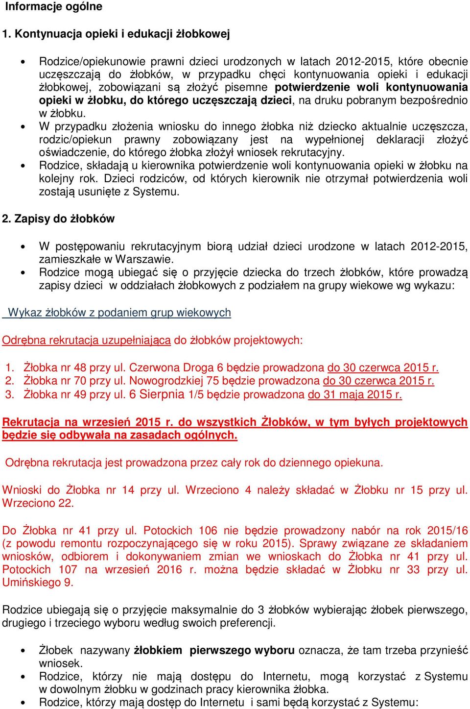 żłobkowej, zobowiązani są złożyć pisemne potwierdzenie woli kontynuowania opieki w żłobku, do którego uczęszczają dzieci, na druku pobranym bezpośrednio w żłobku.