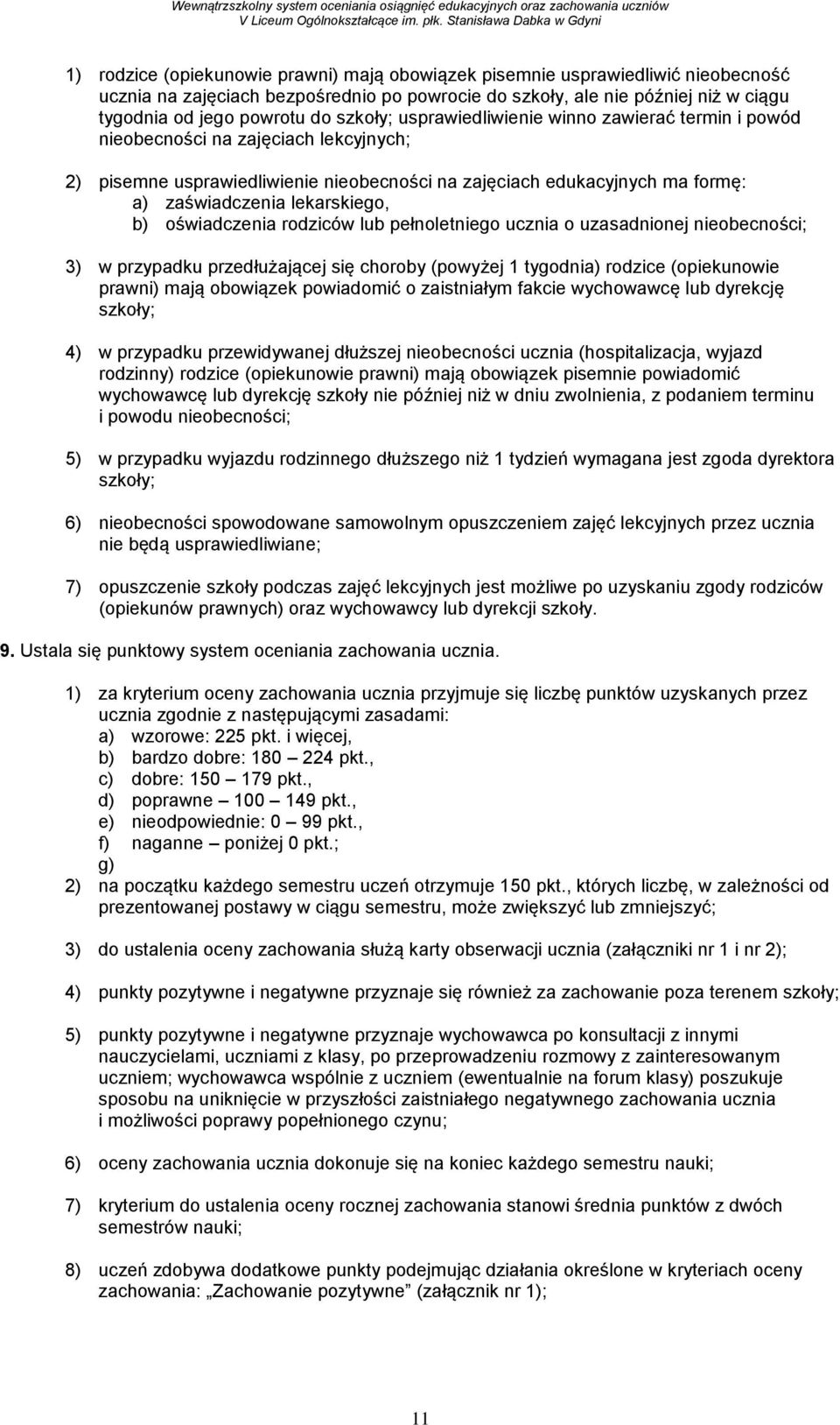 lekarskiego, b) oświadczenia rodziców lub pełnoletniego ucznia o uzasadnionej nieobecności; 3) w przypadku przedłużającej się choroby (powyżej 1 tygodnia) rodzice (opiekunowie prawni) mają obowiązek