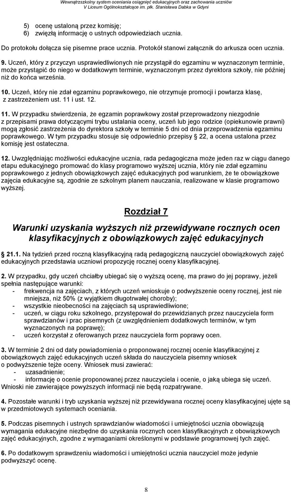 końca września. 10. Uczeń, który nie zdał egzaminu poprawkowego, nie otrzymuje promocji i powtarza klasę, z zastrzeżeniem ust. 11 