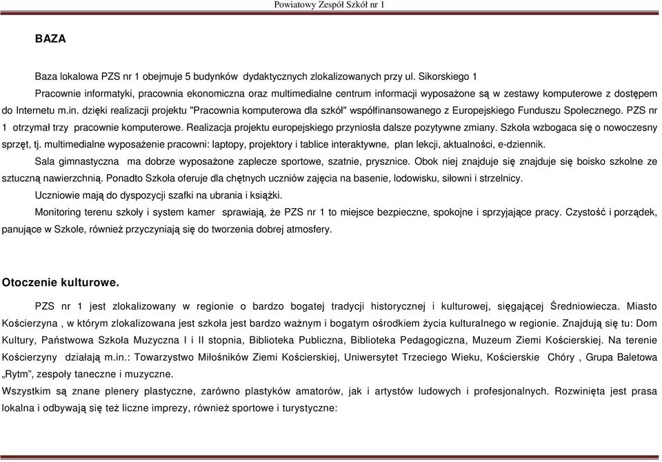 PZS nr 1 otrzymał trzy pracownie komputerowe. Realizacja projektu europejskiego przyniosła dalsze pozytywne zmiany. Szkoła wzbogaca się o nowoczesny sprzęt, tj.