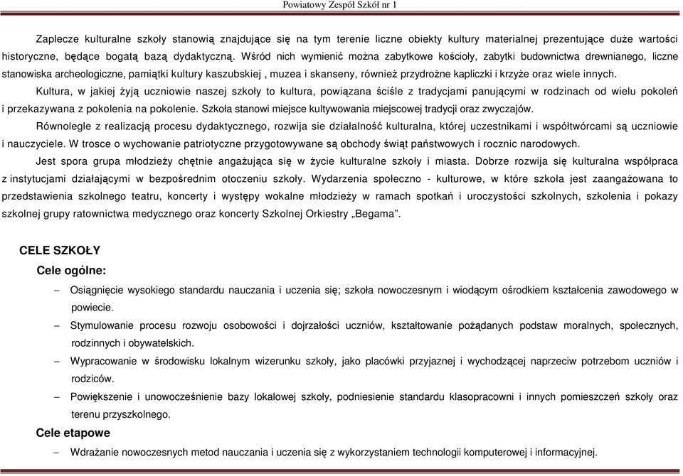 oraz wiele innych. Kultura, w jakiej żyją uczniowie naszej szkoły to kultura, powiązana ściśle z tradycjami panującymi w rodzinach od wielu pokoleń i przekazywana z pokolenia na pokolenie.