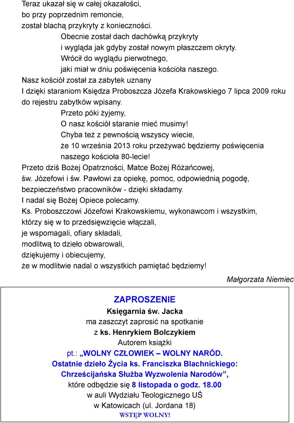 Nasz kościół został za zabytek uznany I dzięki staraniom Księdza Proboszcza Józefa Krakowskiego 7 lipca 2009 roku do rejestru zabytków wpisany. Przeto póki żyjemy, O nasz kościół staranie mieć musimy!