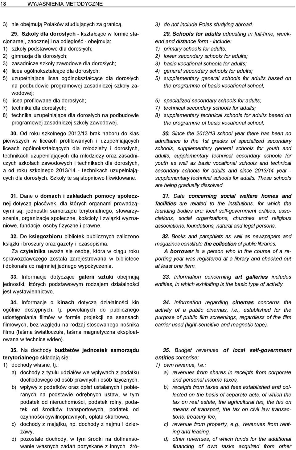 Schools for adults educating in full-time, weekend and distance form - include: 1) szkoły podstawowe dla dorosłych; 1) primary schools for adults; 2) gimnazja dla dorosłych; 2) lower secondary