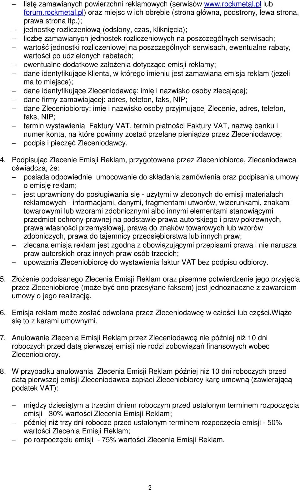 ewentualne rabaty, wartości po udzielonych rabatach; ewentualne dodatkowe załoŝenia dotyczące emisji reklamy; dane identyfikujące klienta, w którego imieniu jest zamawiana emisja reklam (jeŝeli ma to