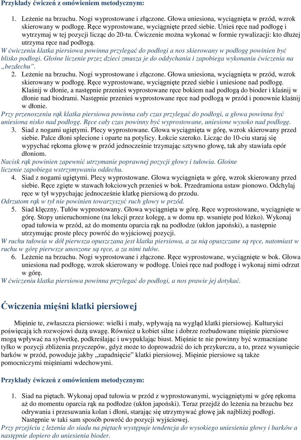 W ćwiczeniu klatka piersiowa powinna przylegać do podłogi a nos skierowany w podłogę powinien być blisko podłogi.