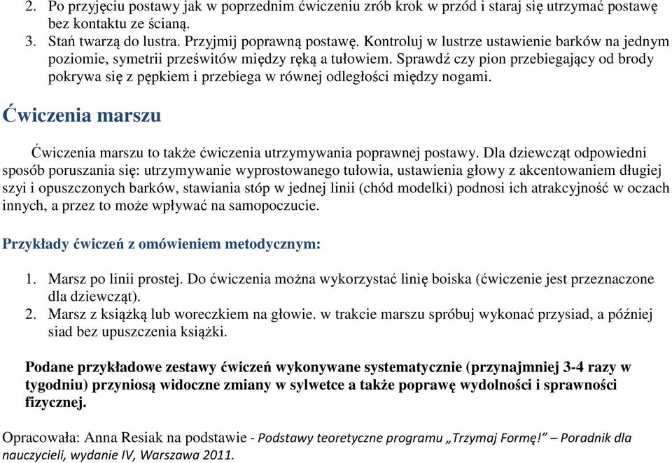 Sprawdź czy pion przebiegający od brody pokrywa się z pępkiem i przebiega w równej odległości między nogami. Ćwiczenia marszu Ćwiczenia marszu to także ćwiczenia utrzymywania poprawnej postawy.