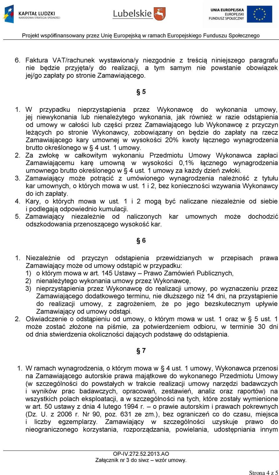 Wykonawcę z przyczyn leżących po stronie Wykonawcy, zobowiązany on będzie do zapłaty na rzecz Zamawiającego kary umownej w wysokości 20% kwoty łącznego wynagrodzenia brutto określonego w 4 ust.