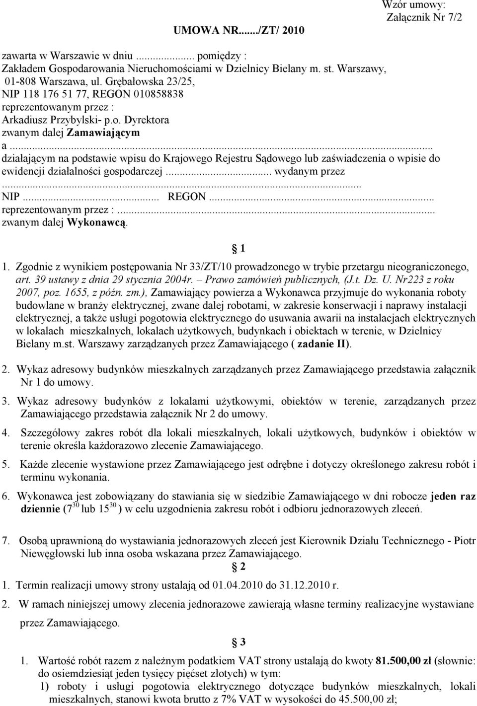 .. działającym na podstawie wpisu do Krajowego Rejestru Sądowego lub zaświadczenia o wpisie do ewidencji działalności gospodarczej... wydanym przez... NIP... REGON... reprezentowanym przez :.