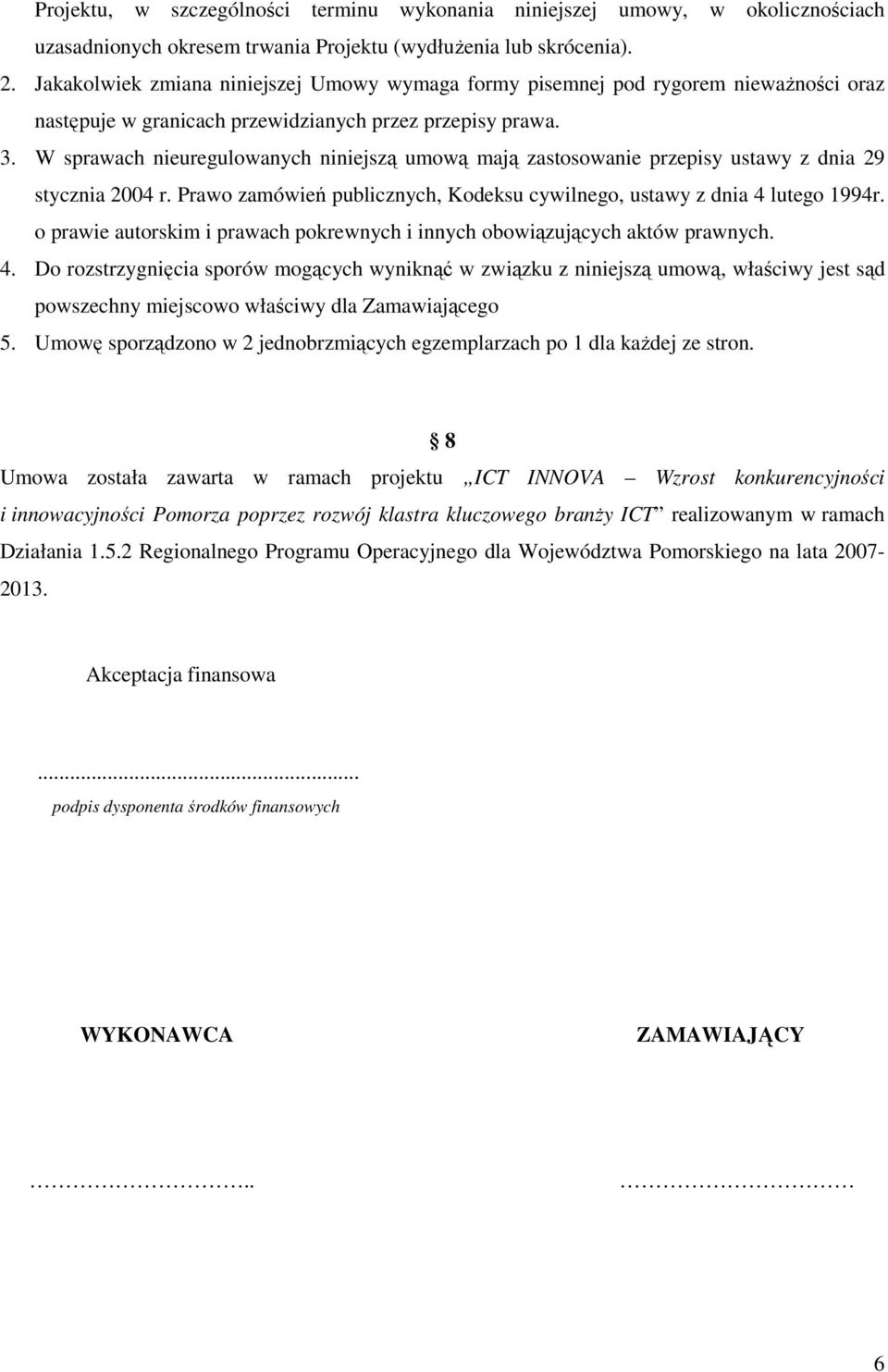 W sprawach nieuregulowanych niniejszą umową mają zastosowanie przepisy ustawy z dnia 29 stycznia 2004 r. Prawo zamówień publicznych, Kodeksu cywilnego, ustawy z dnia 4 lutego 1994r.