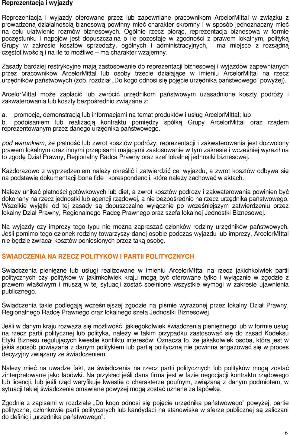 Ogólnie rzecz birąc, reprezentacja bizneswa w frmie pczęstunku i napjów jest dpuszczalna ile pzstaje w zgdnści z prawem lkalnym, plityką Grupy w zakresie ksztów sprzedaŝy, gólnych i