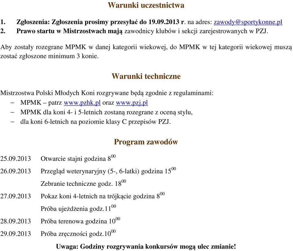 Warunki techniczne Mistrzostwa Polski Młodych Koni rozgrywane będą zgodnie z regulaminami: MPMK patrz www.pzhk.pl oraz www.pzj.