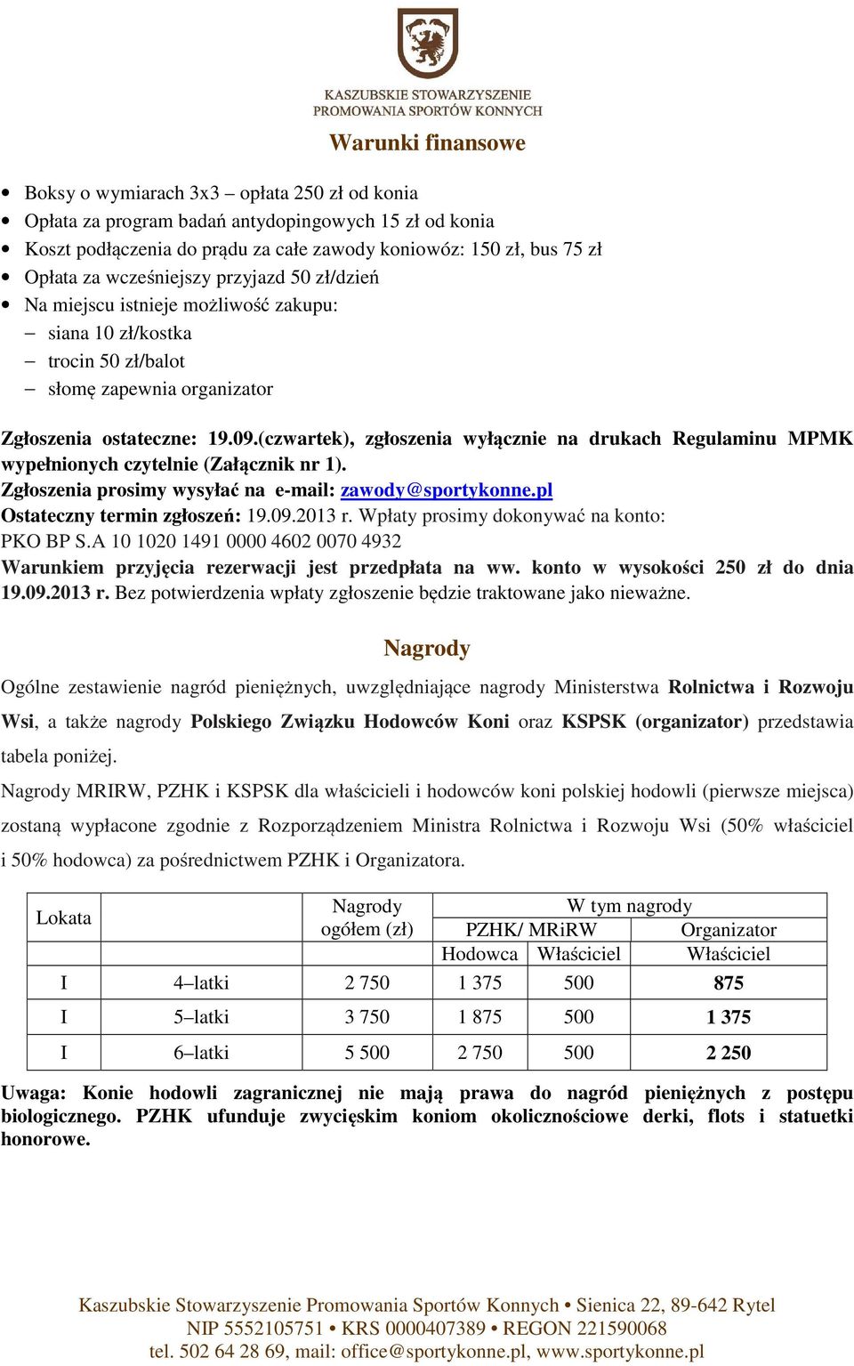 (czwartek), zgłoszenia wyłącznie na drukach Regulaminu MPMK wypełnionych czytelnie (Załącznik nr 1). Zgłoszenia prosimy wysyłać na e-mail: zawody@sportykonne.pl Ostateczny termin zgłoszeń: 19.09.