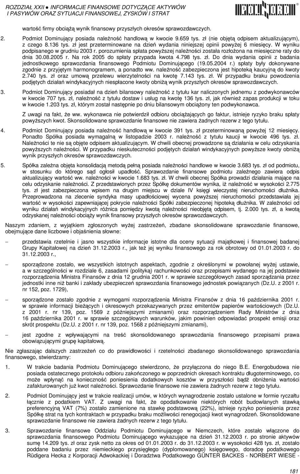 porozumienia spłata powyższej należności została rozłożona na miesięczne raty do dnia 30.08.2005 r. Na rok 2005 do spłaty przypada kwota 4.798 tys. zł.