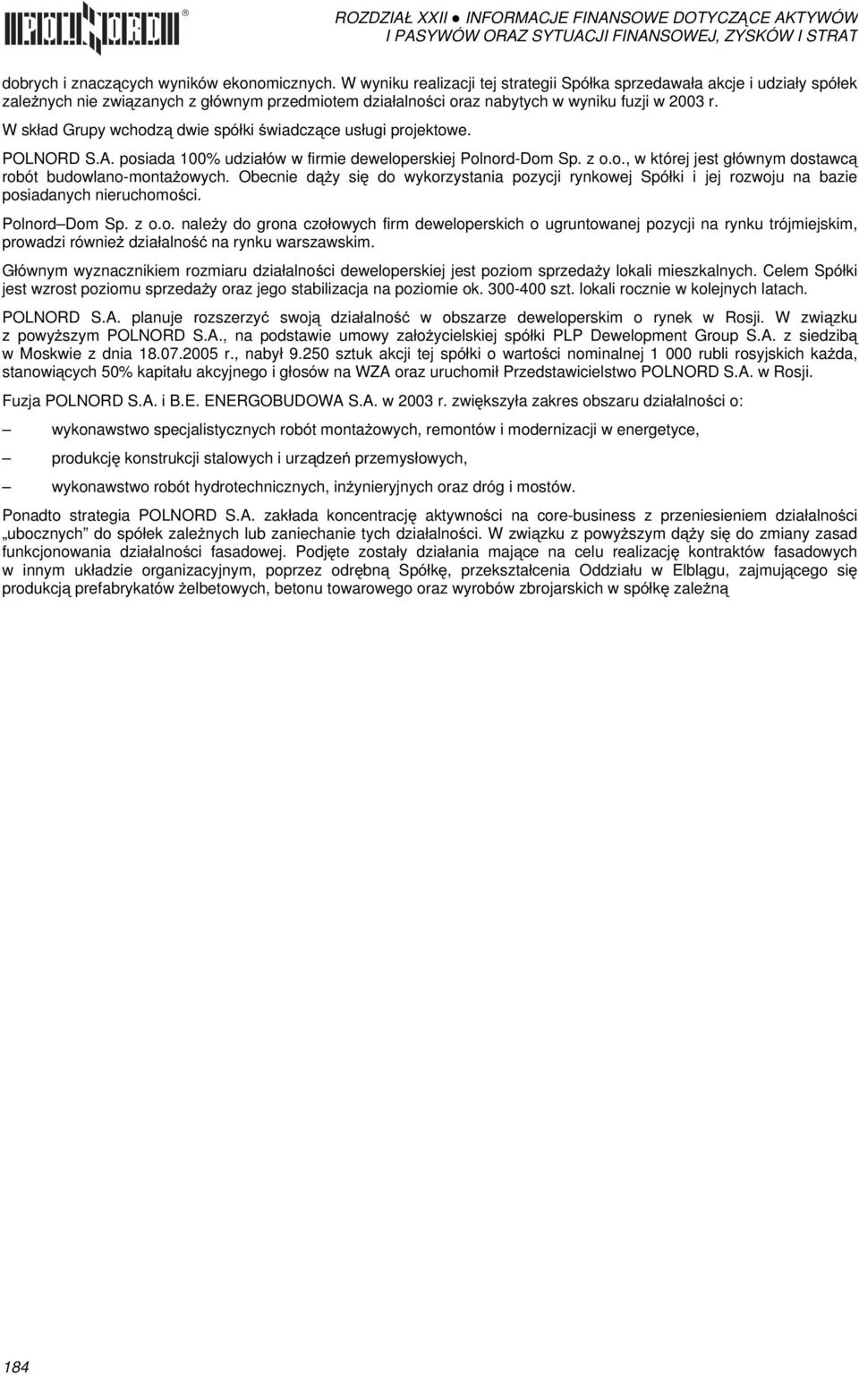 W skład Grupy wchodzą dwie spółki świadczące usługi projektowe. POLNORD S.A. posiada 100% udziałów w firmie deweloperskiej Polnord-Dom Sp. z o.o., w której jest głównym dostawcą robót budowlano-montażowych.