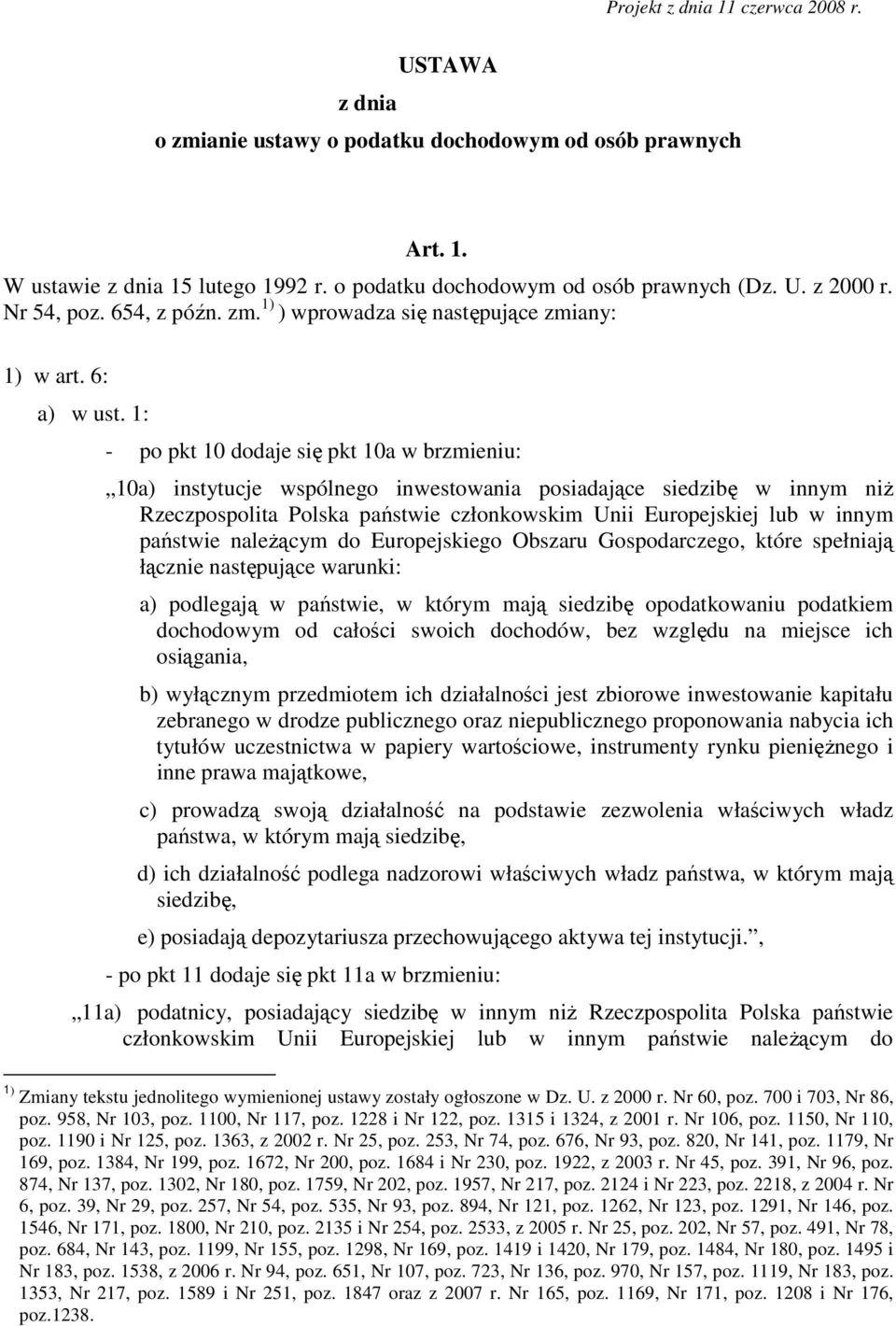 1: - po pkt 10 dodaje się pkt 10a w brzmieniu: 10a) instytucje wspólnego inwestowania posiadające siedzibę w innym niŝ Rzeczpospolita Polska państwie członkowskim Unii Europejskiej lub w innym