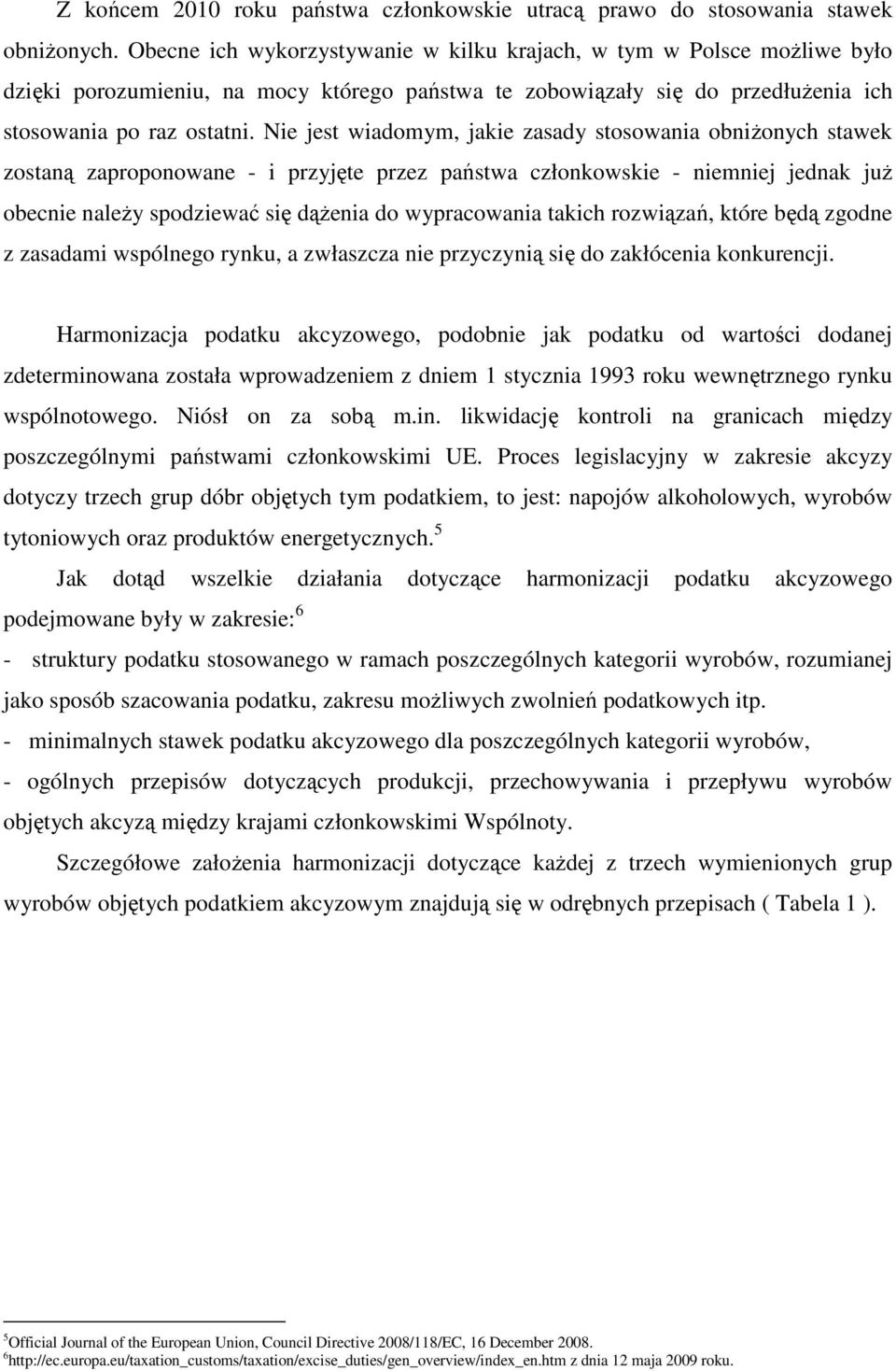 Nie jest wiadomym, jakie zasady stosowania obniżonych stawek zostaną zaproponowane - i przyjęte przez państwa członkowskie - niemniej jednak już obecnie należy spodziewać się dążenia do wypracowania
