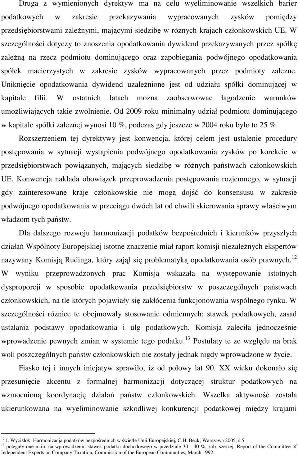 W szczególności dotyczy to znoszenia opodatkowania dywidend przekazywanych przez spółkę zależną na rzecz podmiotu dominującego oraz zapobiegania podwójnego opodatkowania spółek macierzystych w