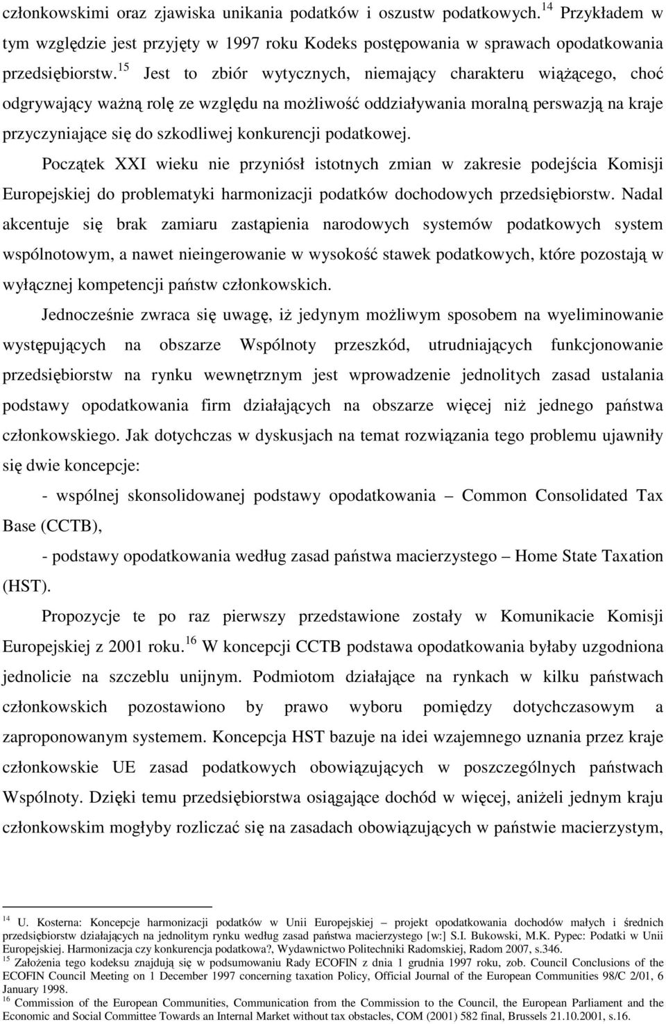 podatkowej. Początek XXI wieku nie przyniósł istotnych zmian w zakresie podejścia Komisji Europejskiej do problematyki harmonizacji podatków dochodowych przedsiębiorstw.