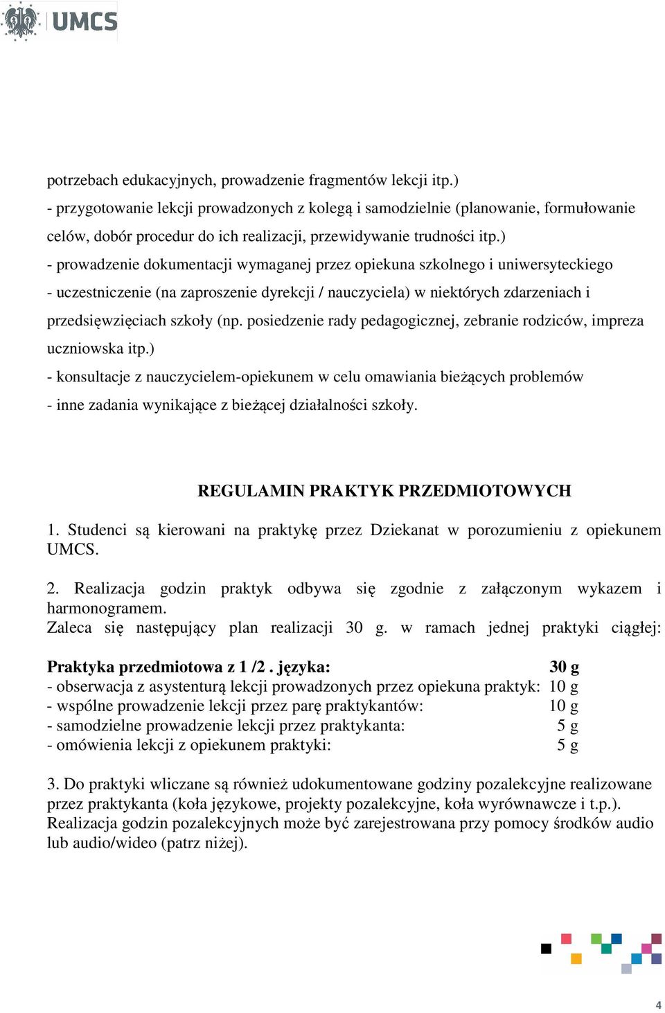 ) - prowadzenie dokumentacji wymaganej przez opiekuna szkolnego i uniwersyteckiego - uczestniczenie (na zaproszenie dyrekcji / nauczyciela) w niektórych zdarzeniach i przedsięwzięciach szkoły (np.