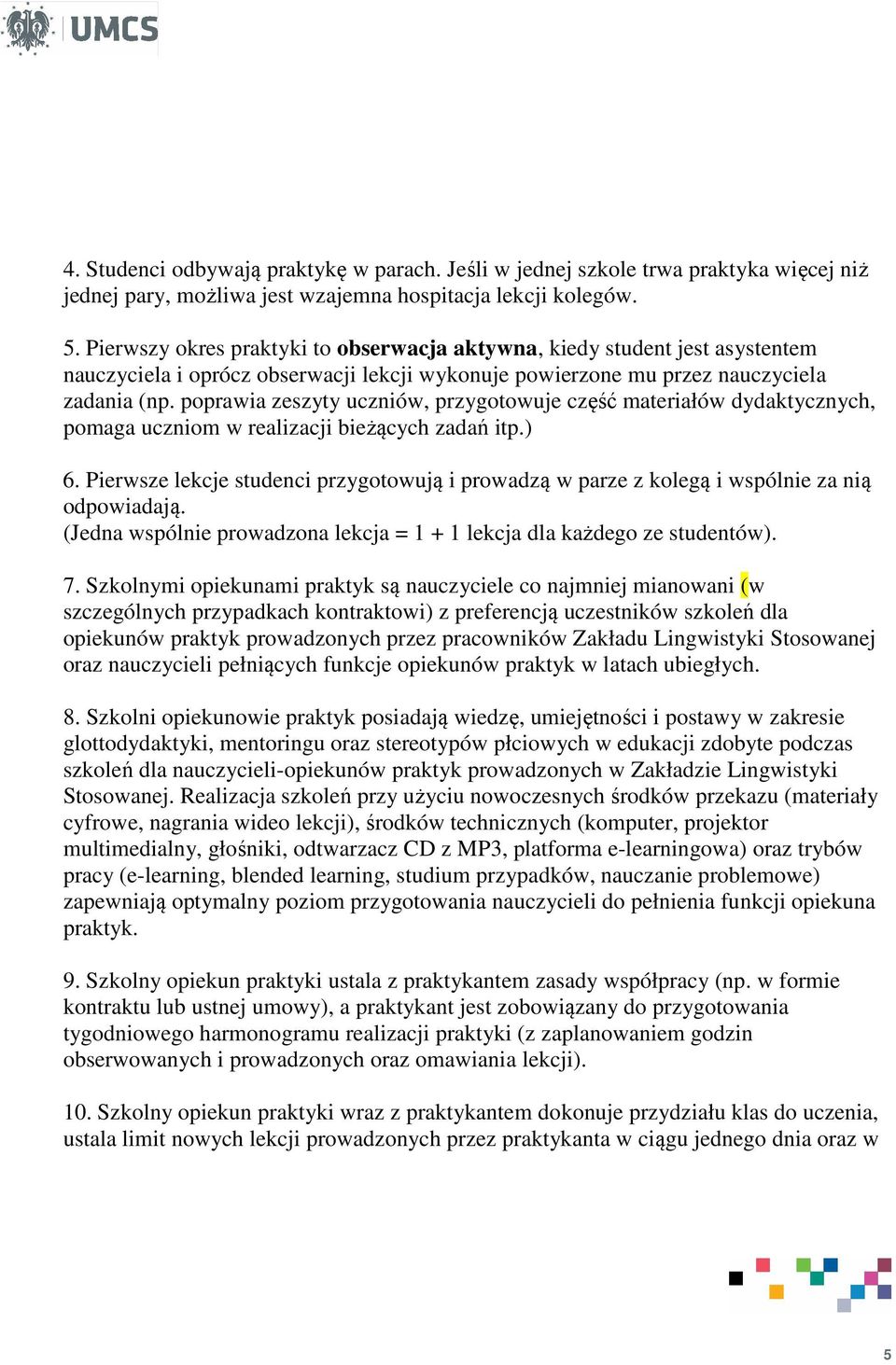 poprawia zeszyty uczniów, przygotowuje część materiałów dydaktycznych, pomaga uczniom w realizacji bieżących zadań itp.) 6.