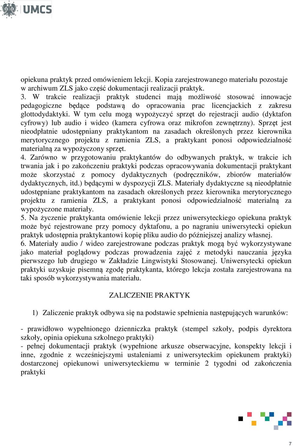 W tym celu mogą wypożyczyć sprzęt do rejestracji audio (dyktafon cyfrowy) lub audio i wideo (kamera cyfrowa oraz mikrofon zewnętrzny).