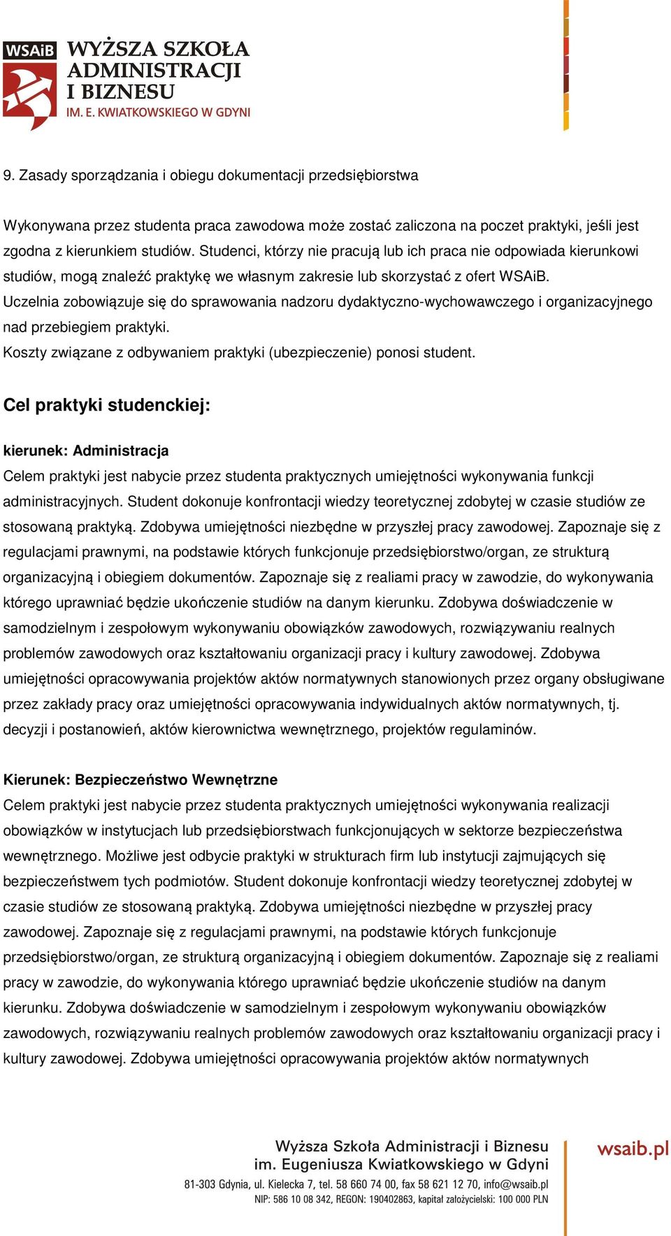 Uczelnia zobowiązuje się do sprawowania nadzoru dydaktyczno-wychowawczego i organizacyjnego nad przebiegiem praktyki. Koszty związane z odbywaniem praktyki (ubezpieczenie) ponosi student.