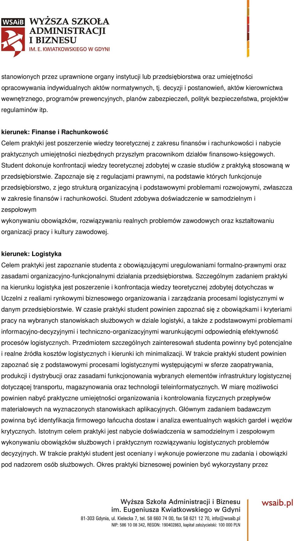 kierunek: Finanse i Rachunkowość Celem praktyki jest poszerzenie wiedzy teoretycznej z zakresu finansów i rachunkowości i nabycie praktycznych umiejętności niezbędnych przyszłym pracownikom działów