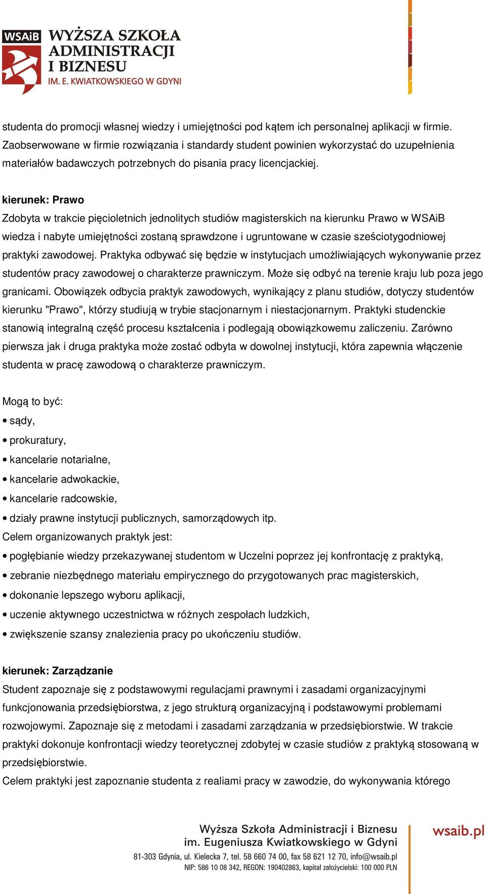 kierunek: Prawo Zdobyta w trakcie pięcioletnich jednolitych studiów magisterskich na kierunku Prawo w WSAiB wiedza i nabyte umiejętności zostaną sprawdzone i ugruntowane w czasie sześciotygodniowej