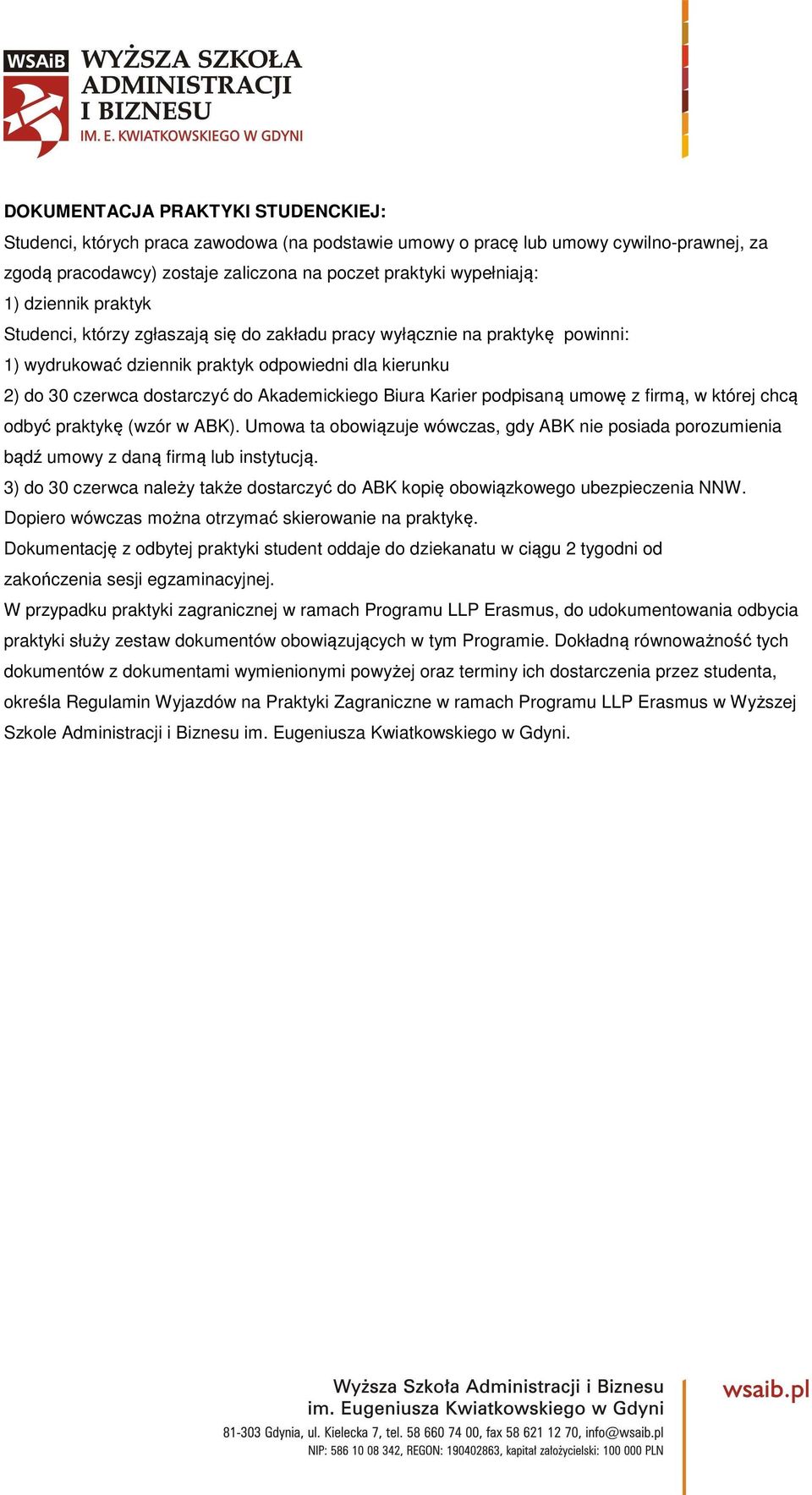 Biura Karier podpisaną umowę z firmą, w której chcą odbyć praktykę (wzór w ABK). Umowa ta obowiązuje wówczas, gdy ABK nie posiada porozumienia bądź umowy z daną firmą lub instytucją.