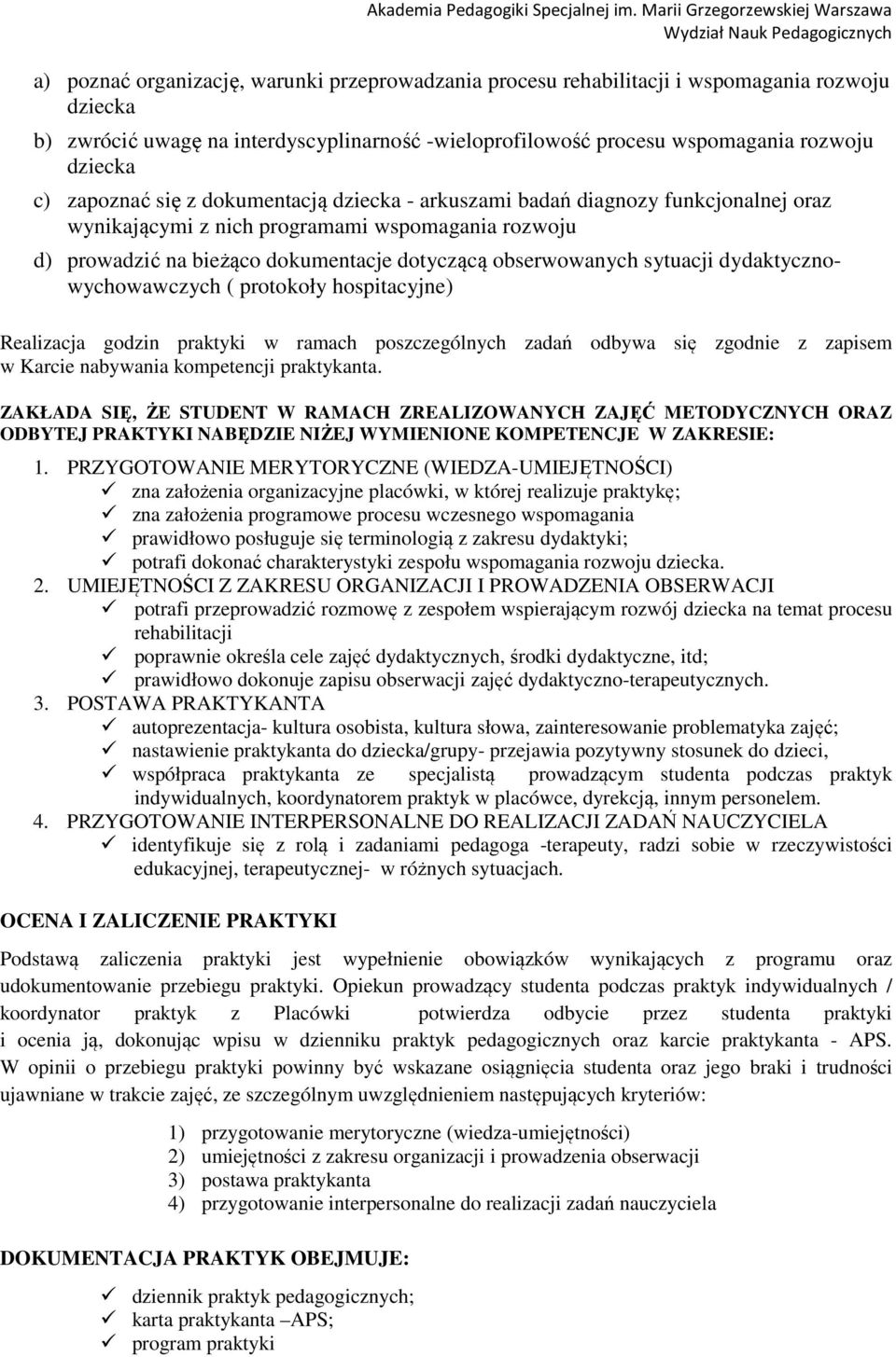 sytuacji dydaktycznowychowawczych ( protokoły hospitacyjne) Realizacja godzin praktyki w ramach poszczególnych zadań odbywa się zgodnie z zapisem w Karcie nabywania kompetencji praktykanta.